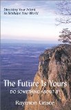 The Future is Yours: <br />Do Something About it! by Raymon Grace