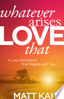 Whatever Arises, Love That by Matt Kahn