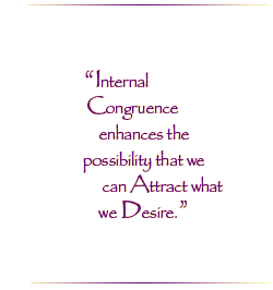 Internal Congruence enhances the possibility that we can Attract what we Desire.