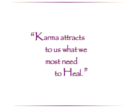 Karma attracts to us what we most need to Heal.