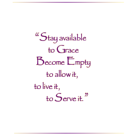 Stay available to Grace. Become Empty to allow it, to live it, to Serve it.