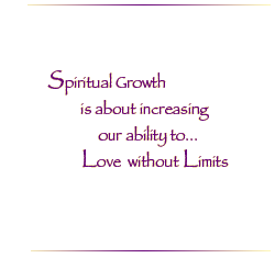 Spiritual Growth is about increasing our ability to ... Love without Limits.