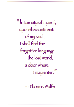 In the city of myself, upon the continent of my soul, I shall find the forgotten language, the lost world, a door where I may enter.