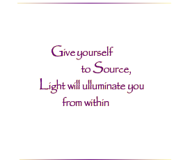 Give yourself to Source, Light will illuminate you from within,
