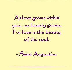 As love grows within you, so beauty grows.  For love is the beauty of the soul.