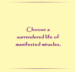 Choose a surrendered life of manifested miracles.