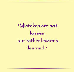 Mistakes are not losses, but rather lessons learned.