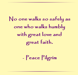 No one walks so safely as one who walks humbly with great love and great faith.
