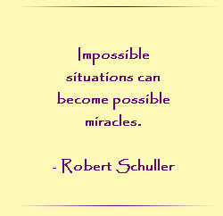 Impossible situations can become possible miracles.