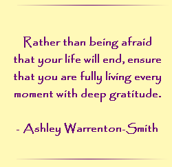 Rather than being afraid that your life will end.