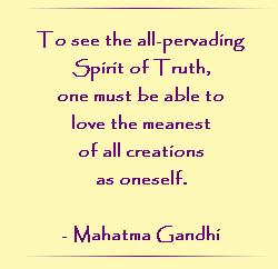 To see the all-pervading Spirit of Truth, one must be able to love the meanest of all creations as oneself.