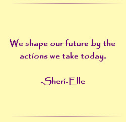 We shape our future by the actions we take today.